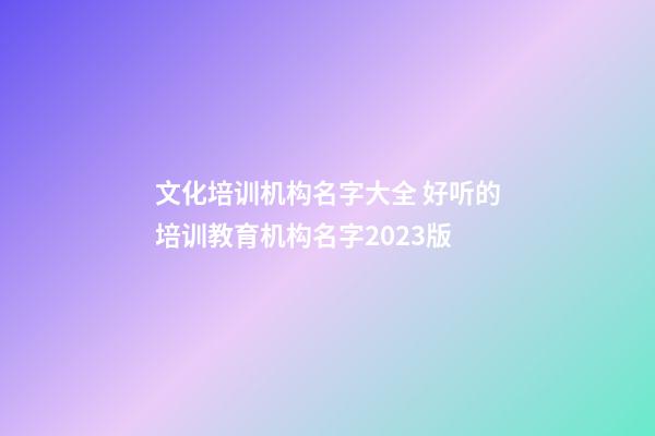 文化培训机构名字大全 好听的培训教育机构名字2023版-第1张-公司起名-玄机派